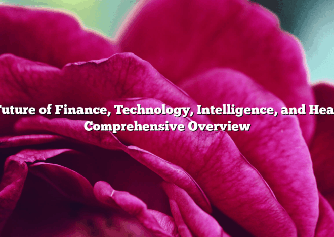 The Future of Finance, Technology, Intelligence, and Health: A Comprehensive Overview