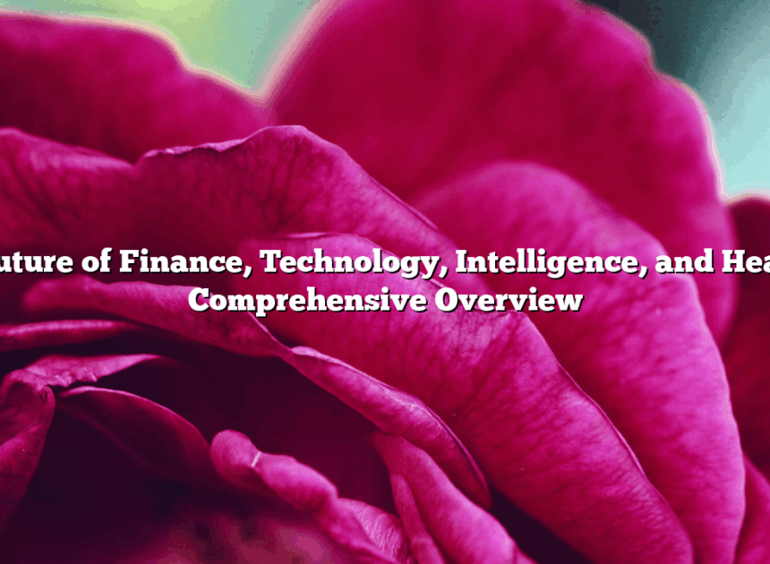 The Future of Finance, Technology, Intelligence, and Health: A Comprehensive Overview