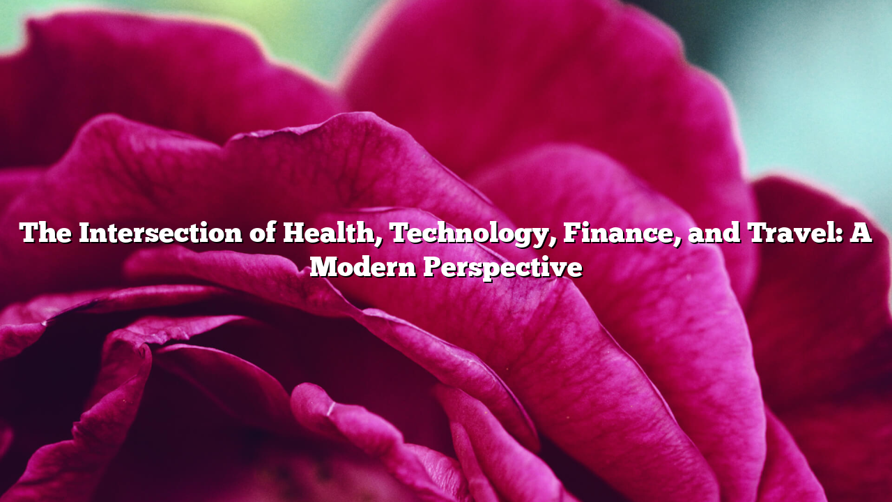 The Intersection of Health, Technology, Finance, and Travel: A Modern Perspective