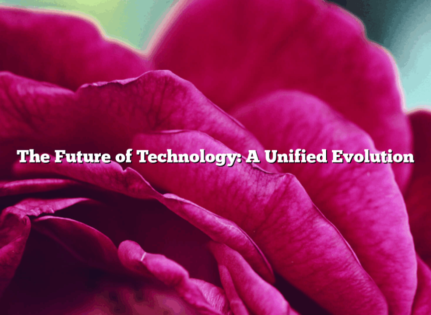 The Future of Technology: A Unified Evolution