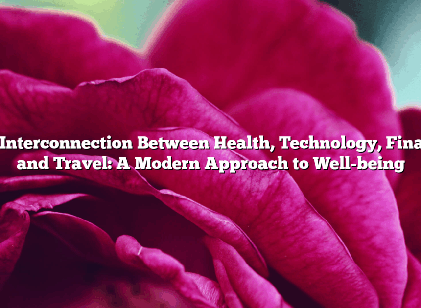 The Interconnection Between Health, Technology, Finance, and Travel: A Modern Approach to Well-being