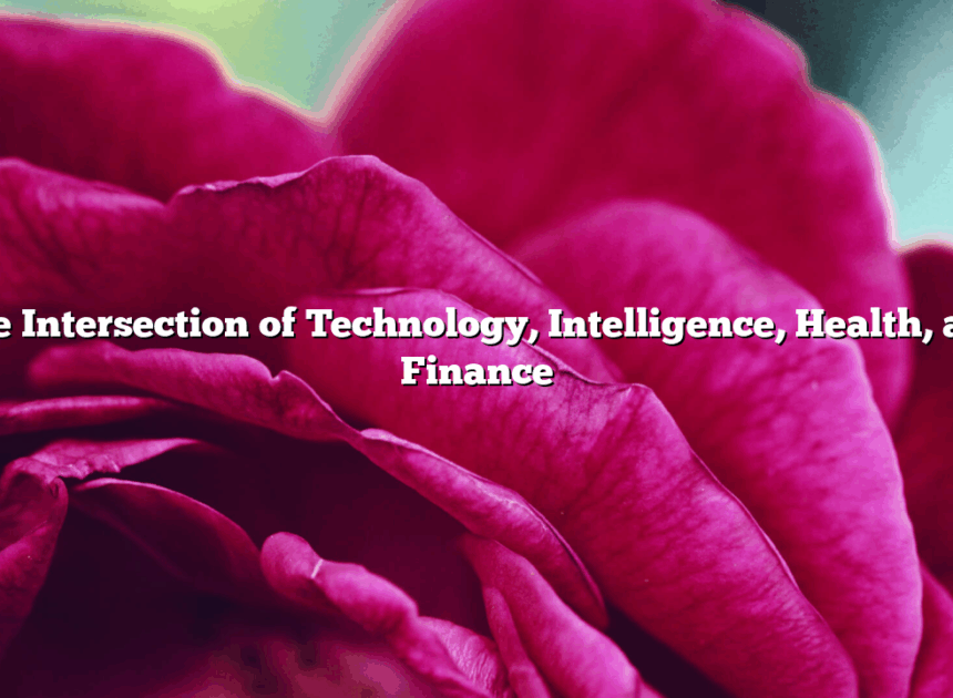 The Intersection of Technology, Intelligence, Health, and Finance