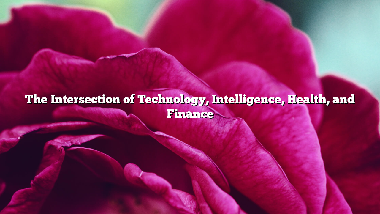 The Intersection of Technology, Intelligence, Health, and Finance