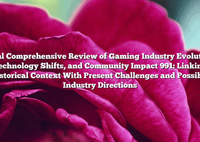 Final Comprehensive Review of Gaming Industry Evolution, Technology Shifts, and Community Impact 991: Linking Historical Context With Present Challenges and Possible Industry Directions