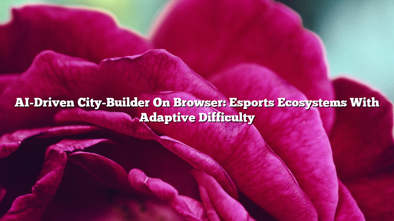 AI-Driven City-Builder On Browser: Esports Ecosystems With Adaptive Difficulty