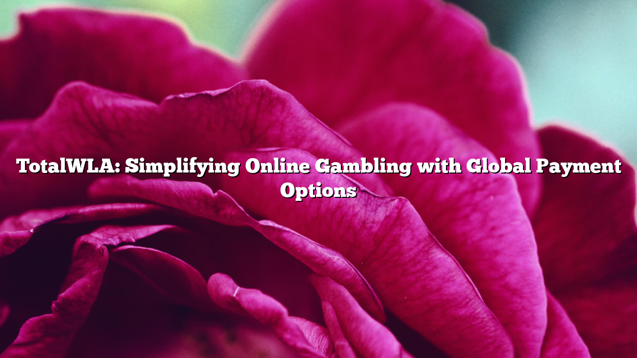 TotalWLA: Simplifying Online Gambling with Global Payment Options