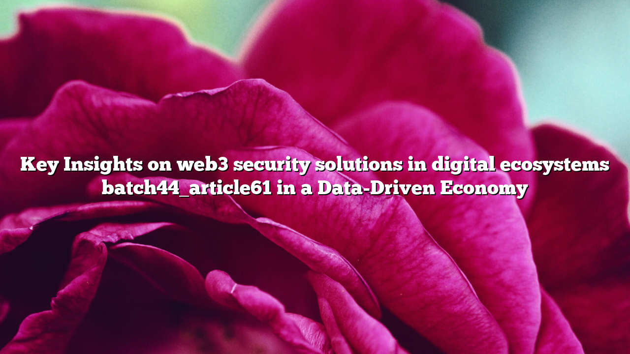 Key Insights on web3 security solutions in digital ecosystems batch44_article61 in a Data-Driven Economy
